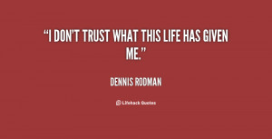quote-Dennis-Rodman-i-dont-trust-what-this-life-has-31053.png