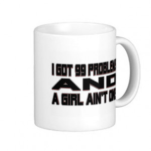 Got 99 Problems Coffee Mugs