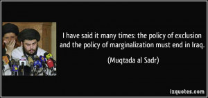 ... and the policy of marginalization must end in Iraq. - Muqtada al Sadr