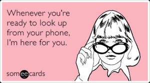 Cell Phone Addiction Friendship Support someecards