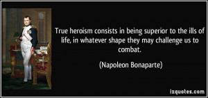 True heroism consists in being superior to the ills of life, in ...