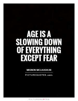 Fear Quotes Age Quotes Aging Quotes Mignon McLaughlin Quotes
