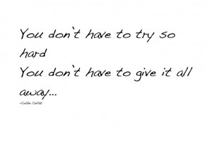 ... to try so hard You don't have to give it all away Try - Colbie Caillat