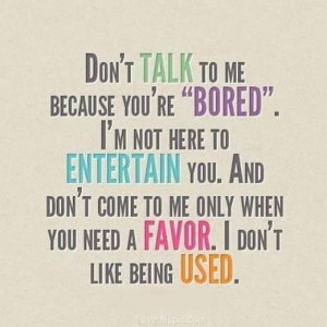 Tired of being used.