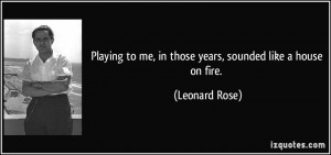 Playing to me, in those years, sounded like a house on fire. - Leonard ...