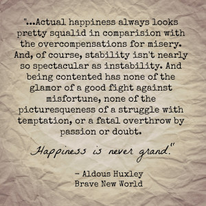 Happiness is never grand.