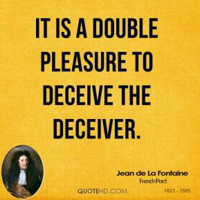 Jean de La Fontaine - It is a double pleasure to deceive the deceiver.