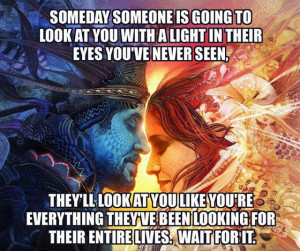 Someday someone is going to look at you with a light in their eyes you ...
