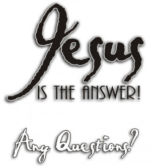 That Jesus is THE Answer?