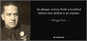 victory finds a hundred fathers but defeat is an orphan galeazzo ciano