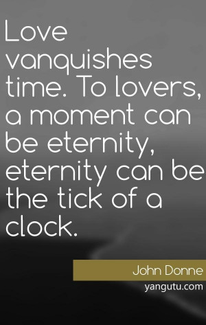 ... can be eternity, eternity can be the tick of a clock, ~ John Donne