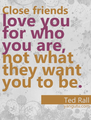 ... love you for who you are, not what they want you to be, ~ Ted Rall