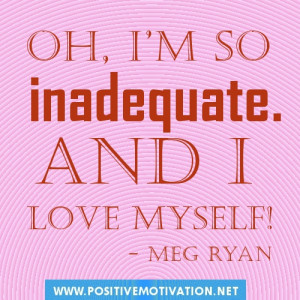 Accepting yourself quotes.Oh, I’m so inadequate. And I love myself