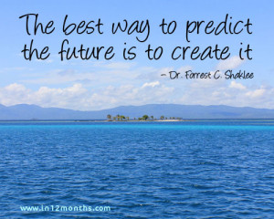 ... way to predict the future is to create it quote - Dr Forrest C Shaklee