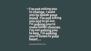 not asking you to change, I want you to speak your mind. I'm not ...