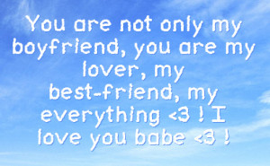 You are not only my boyfriend, you are my lover, my best-friend, my ...
