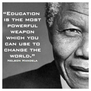 ... weapon which you can use to change the world. – Nelson Mandela