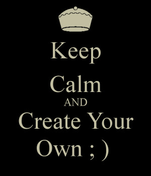Keep Calm And Add Your Own...