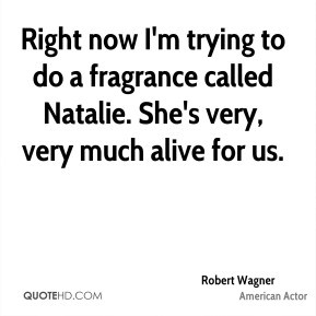 Robert Wagner - Right now I'm trying to do a fragrance called Natalie ...