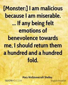 Mary Wollstonecraft Shelley - [Monster:] I am malicious because I am ...