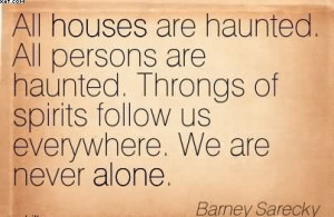 ... Of Spirits Follow Us Everywhere. We Are Never Alone. - Barney Sarecky