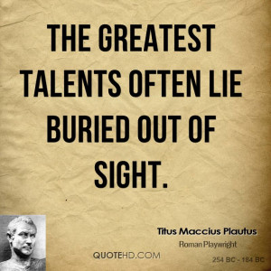 The greatest talents often lie buried out of sight.