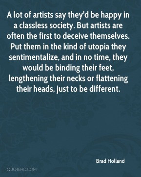 Brad Holland - A lot of artists say they'd be happy in a classless ...