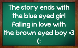 ... ends with the blue eyed girl falling in love with the brown eyed boy