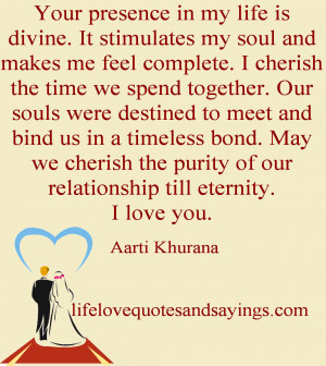 Your presence in my life is divine. It stimulates my soul and makes me ...