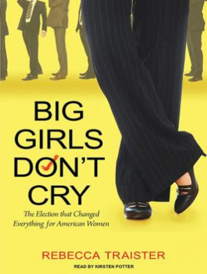 Big Girls Don't Cry: The Election That Changed Everything for American ...