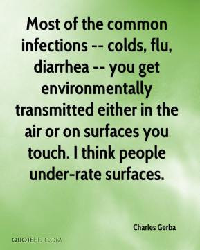 Charles Gerba - Most of the common infections -- colds, flu, diarrhea ...