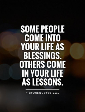 some-people-come-into-your-life-as-blessings-others-come-in-your-life ...