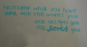 ... you have done, god still wants you. God accepts you. God loves you