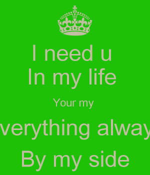 need u In my life Your my Everything always By my side