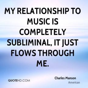 Charles Manson - My relationship to music is completely subliminal, it ...