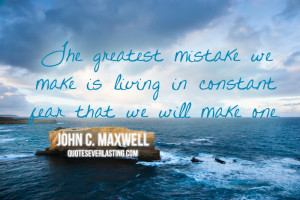 ... we can make in life is living in constant fear that we will make one