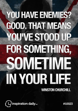 You have enemies? Good. That means you’ve stood up for something ...