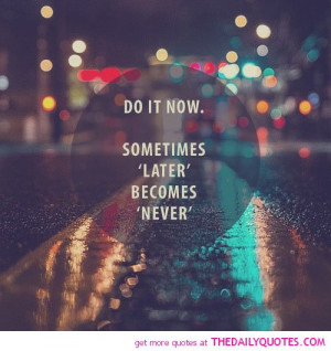 do it now later becomes never life quotes sayings pictures jpg