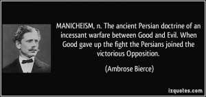 MANICHEISM, n. The ancient Persian doctrine of an incessant warfare ...