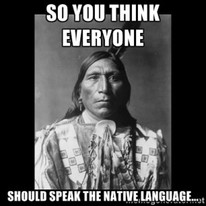 ... think everyone should speak the native language... | Native american