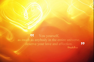 ... as anybody in the entire universe deserve your love and affection