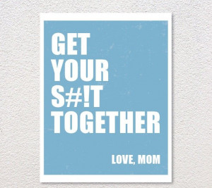 ... shit together funny poster quote art www.styleitlikeyoustoleit.com