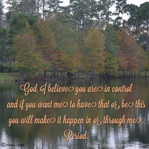 God, I believe you are in control and if you want me to have that or ...