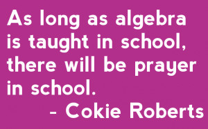 ... is taught in school, there will be prayer in school. - Cokie Roberts