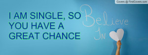 AM SINGLE, SO YOU HAVE A GREAT CHANCE Profile Facebook Covers