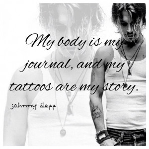 My body is my journal, and my tattoos are my story. - Johnny Depp