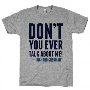 Dont You Ever Talk About Me, Richard Sherman! #tshirts #shirts #funny ...