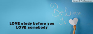LOVE study before you LOVE somebody Profile Facebook Covers