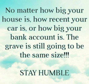Humble Quotes Stay humble.