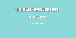 quote-John-Henry-Newman-calculation-never-made-a-hero-27055.png